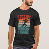 I Don't Need Therapy I Just Need To Go Running Fun Tシャツ (正面)