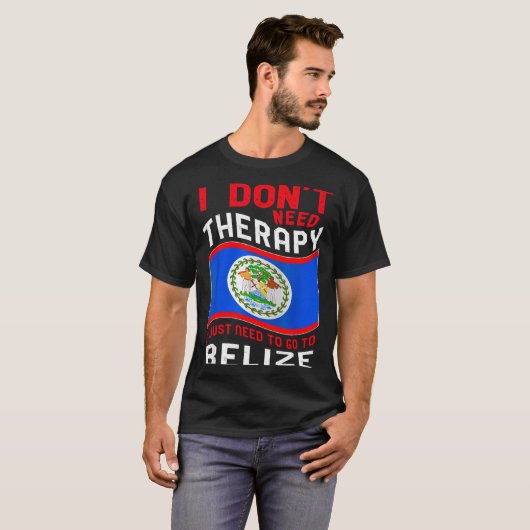 I Don't Need Therapy I Just Need To Go To Belize  Tシャツ (正面フル)