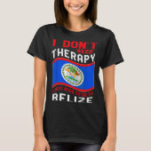I Don't Need Therapy I Just Need To Go To Belize  Tシャツ (正面)