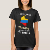 I Don't Need Therapy I Just Need To Go To Colombia Tシャツ (正面)