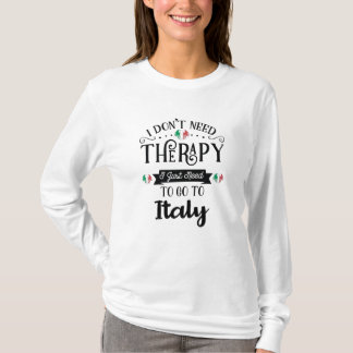 I Dont Need Therapy I Just Need To Go To Italy Tシャツ