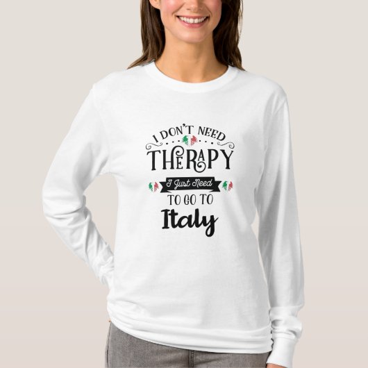 I Dont Need Therapy I Just Need To Go To Italy Tシャツ (正面)