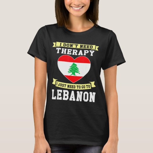 I Don't Need Therapy I Just Need To Go To Lebanon  Tシャツ (正面)