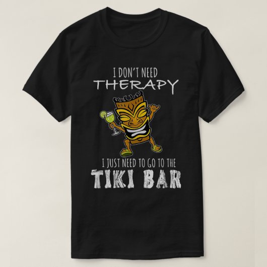 I Don't Need Therapy I Just Need To Go To The Tiki Tシャツ (デザイン正面)