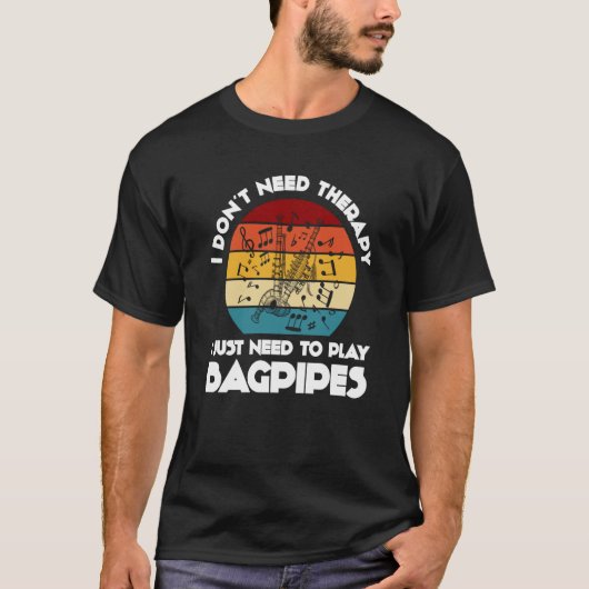 I don't need therapy I just need to play bagpipes  Tシャツ (正面)