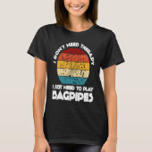 I don't need therapy I just need to play bagpipes  Tシャツ (正面)