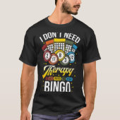 I Don't Need Therapy I Just Need To Play Bingo  Tシャツ (正面)