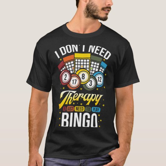 I Don't Need Therapy I Just Need To Play Bingo  Tシャツ (正面)