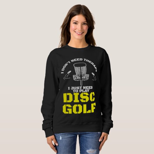 I Don't Need Therapy I Just Need To Play Disc Golf スウェットシャツ (正面フル)