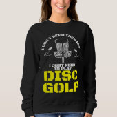 I Don't Need Therapy I Just Need To Play Disc Golf スウェットシャツ (正面)