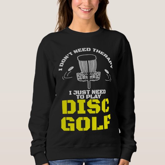 I Don't Need Therapy I Just Need To Play Disc Golf スウェットシャツ (正面)