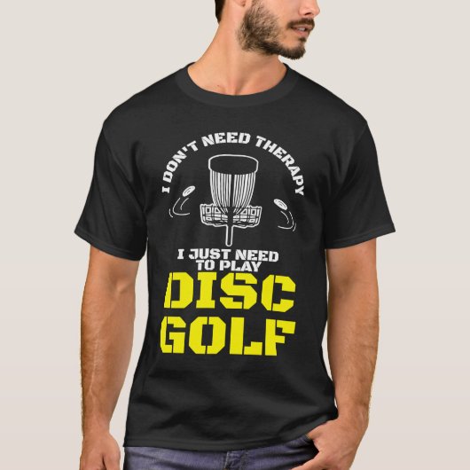 I Don't Need Therapy I Just Need To Play Disc Golf Tシャツ (正面)