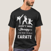 I Don't Need Therapy I Just Need To Play Karate Tシャツ (正面)