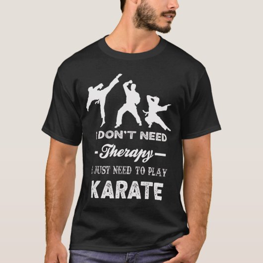 I Don't Need Therapy I Just Need To Play Karate Tシャツ (正面)