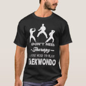 I Don't Need Therapy I Just Need To Play TAEKWONDO Tシャツ (正面)