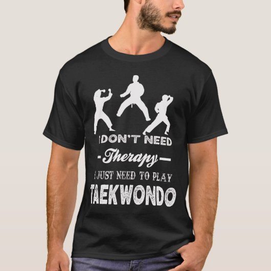 I Don't Need Therapy I Just Need To Play TAEKWONDO Tシャツ (正面)