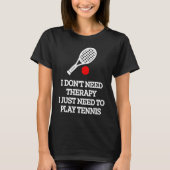I don't need therapy i just need to play tennis tシャツ (正面)