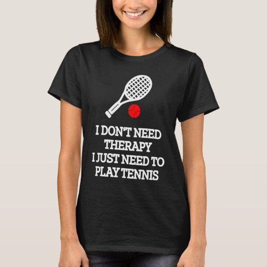 I don't need therapy i just need to play tennis tシャツ (正面)