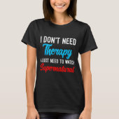 I Don't Need Therapy I Just Need To Watch Supernat Tシャツ (正面)
