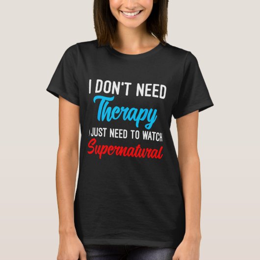 I Don't Need Therapy I Just Need To Watch Supernat Tシャツ (正面)