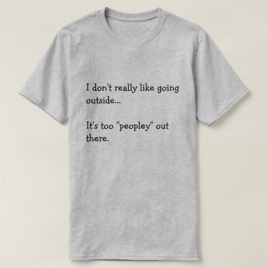 I don't really like going  outside...  It's too... Tシャツ (デザイン正面)
