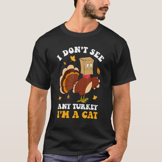 I Don't See Any Turkey I'm A Cat Thanksgiving Autu Tシャツ (正面)