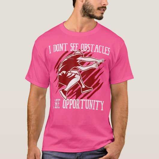 I Don'T See Obstacles I See Opportunity Parkour Tシャツ (正面)
