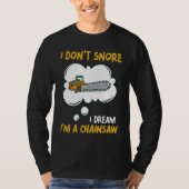 I Don't Snore I Dream I'm A Chainsaw Tool Chainsaw Tシャツ (正面)