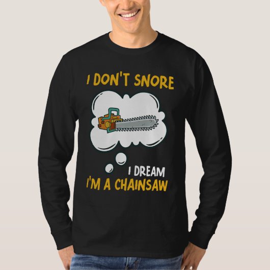 I Don't Snore I Dream I'm A Chainsaw Tool Chainsaw Tシャツ (正面)