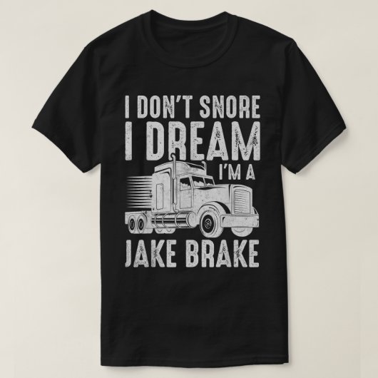 I Don't Snore I Dream I'm a Jake Brake Semi Truck  Tシャツ (デザイン正面)
