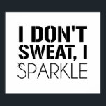 I Don't Sweat, I SPARKLE ポスター<br><div class="desc">Ridiculously,  fabulously beautiful even when working out.  I don't sweat,  I sparkle!</div>