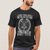 I Don't Think About Metal Detecting All The Time O Tシャツ (正面)