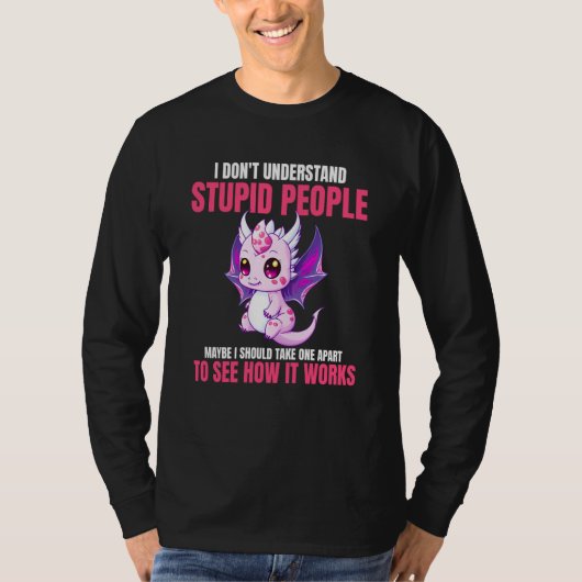 I Don't Understand Stupid People  Dragons    3 Tシャツ (正面)