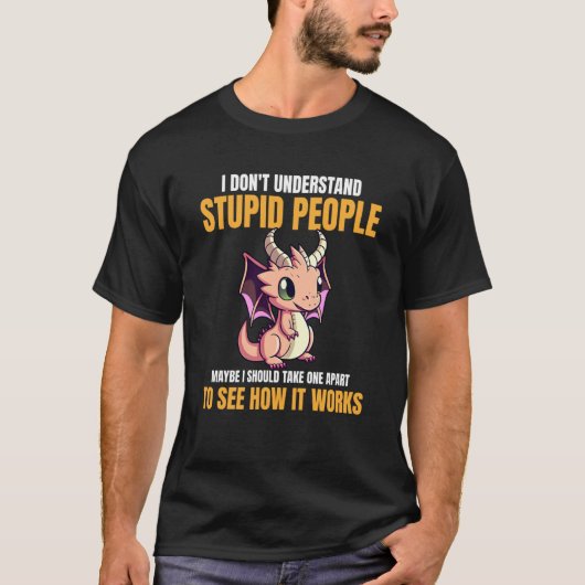 I Don't Understand Stupid People  Dragons    5 Tシャツ (正面)