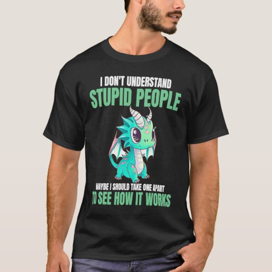 I Don't Understand Stupid People  Dragons Tシャツ (正面)