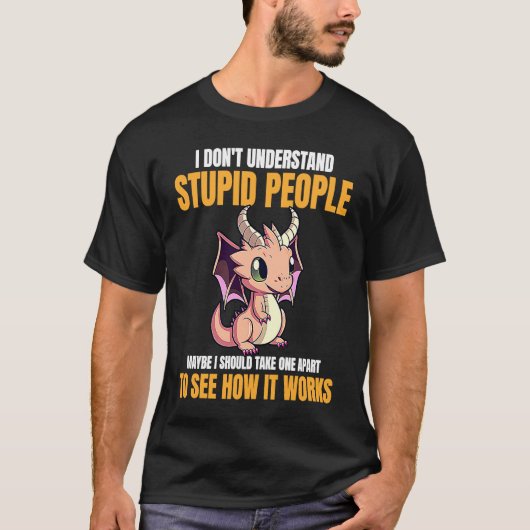 I Don't Understand Stupid People Funny Dragons Lov Tシャツ (正面)