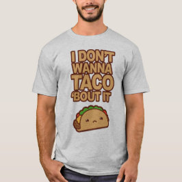 I don't wanna Taco 'bout it Tシャツ