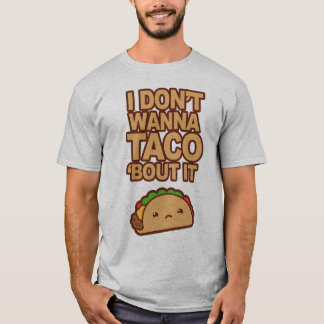 I don't wanna Taco 'bout it Tシャツ