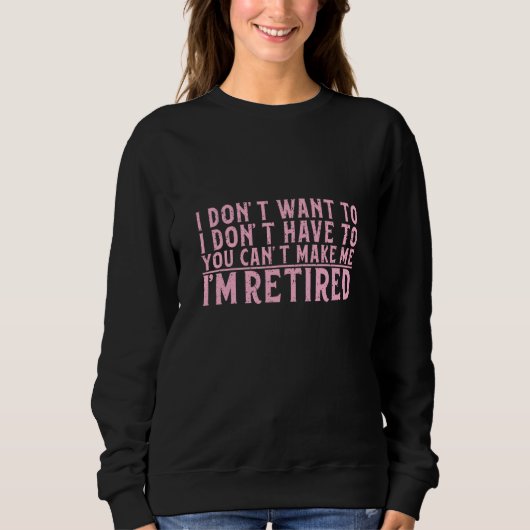 I Don't Want To Have You Can't Make Me I'm Retired スウェットシャツ (正面)