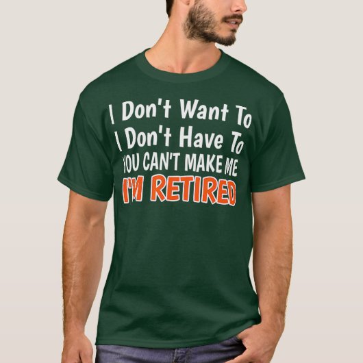 I Dont Want To Have You Cant Make Me Im Retired Tシャツ (正面)