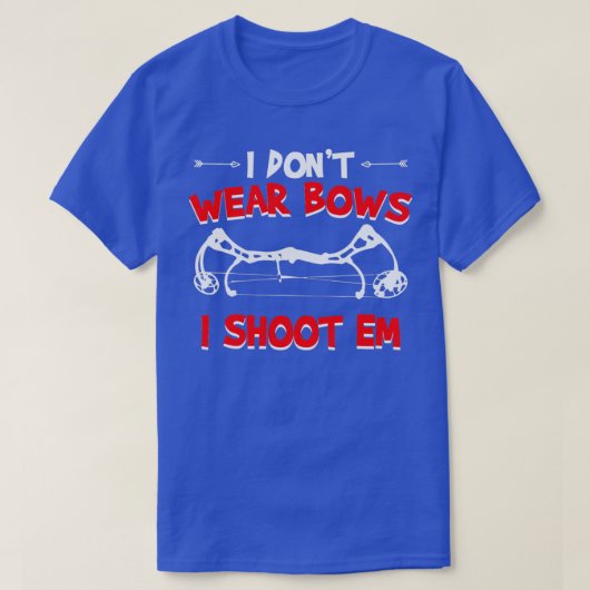 I dont wear bows i shoot em archery  tシャツ (デザイン正面)