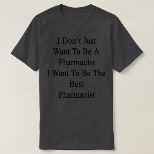 I Donx27t Just Want To Be A Pharmacist I Want To B Tシャツ (デザイン正面)
