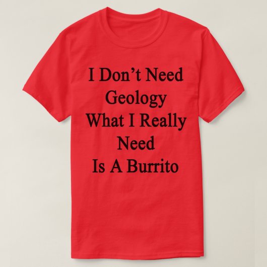I Donx27t Need Geology What I Really Need Is A Bur Tシャツ (デザイン正面)