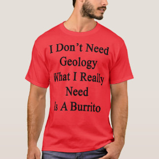 I Donx27t Need Geology What I Really Need Is A Bur Tシャツ
