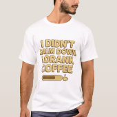 I Drank Coffee – Funny Coffee Quote Design Tシャツ (正面)