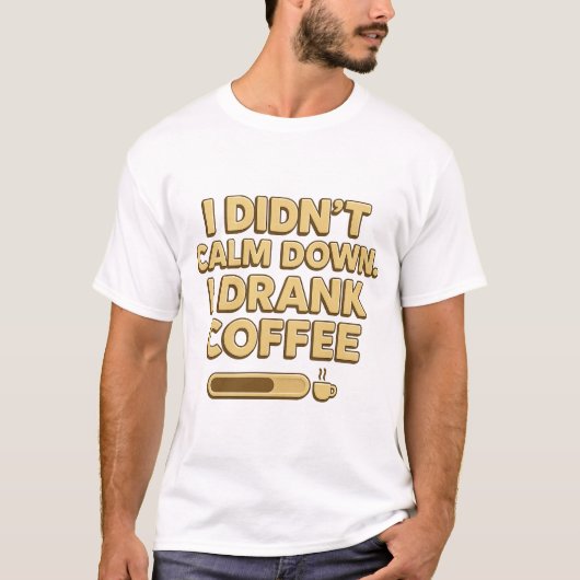 I Drank Coffee – Funny Coffee Quote Design Tシャツ (正面)