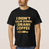 I Drank Coffee – Funny Coffee Quote Design Tシャツ (正面)
