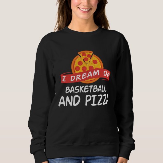 I Dream of Basketball And Pizza  Basketball Player スウェットシャツ (正面)