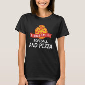 I Dream of Softball And Pizza  for Softball Player Tシャツ (正面)