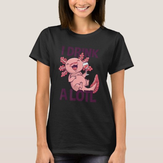 I drink a lotl Drinking Axolotl 1 Tシャツ (正面)